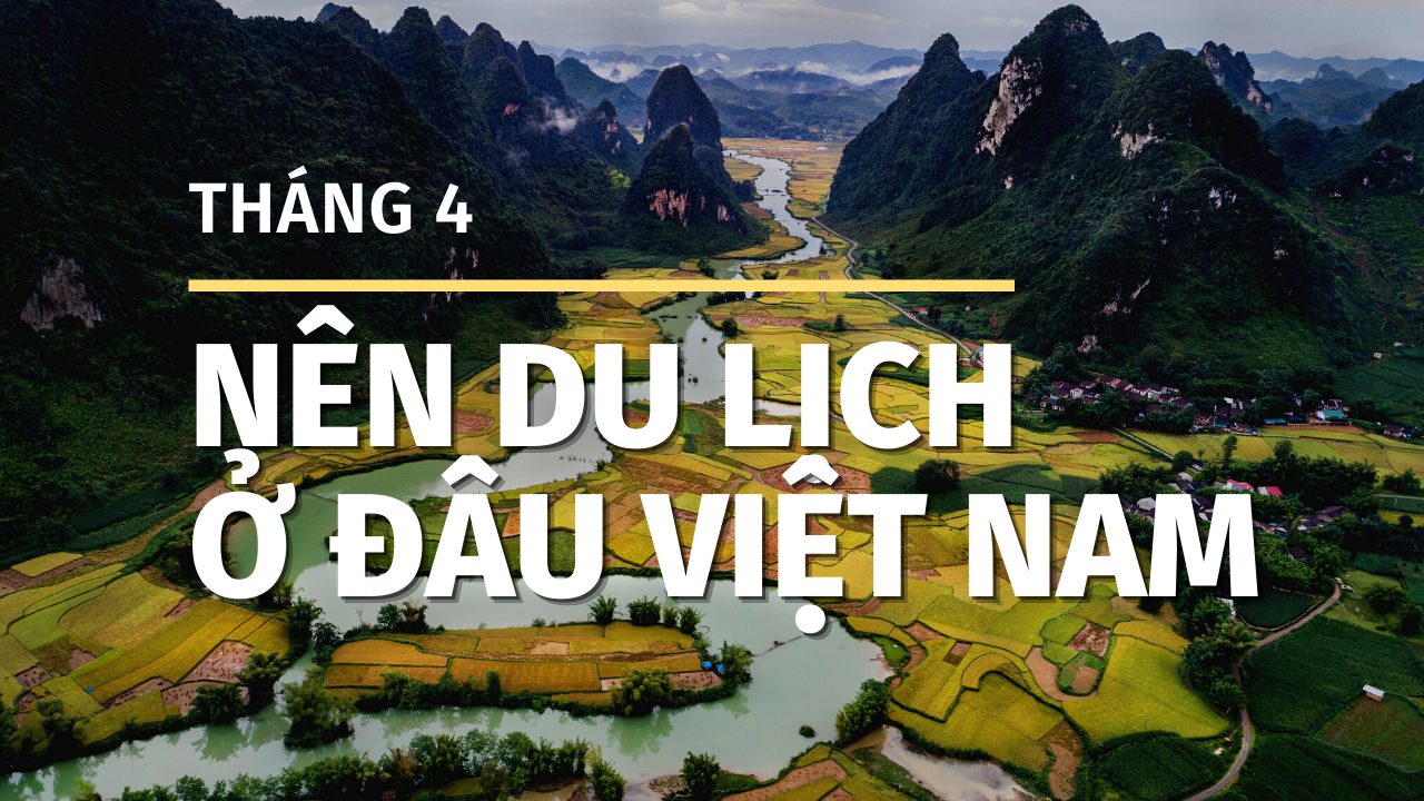Tháng 4 nên du lịch ở đâu Việt Nam
